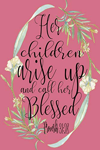 Imagen de archivo de Her Children Arise Up And Call Her Blessed - Proverbs 31:28: 6x9 Blank Lined Journal For Moms, Proverbs 31 Woman Gifts, Religious Mother's Day Gift (Proverbs 31 Woman Journals) a la venta por Revaluation Books