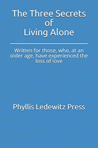 

The Three Secrets of Living Alone: Written for those, who, at an older age, have experienced the loss of love Paperback
