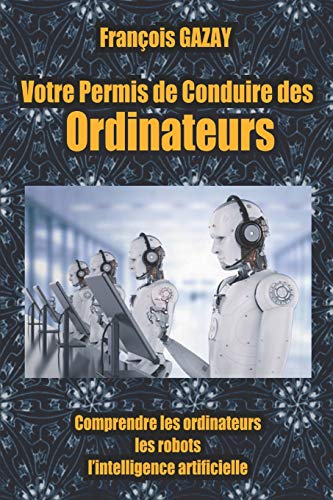 9781093941616: Votre Permis de Conduire des Ordinateurs: Comprendre les ordinateurs, l’intelligence artificielle, les robots et l’intelligence ambiante