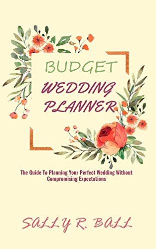 Stock image for Budget Wedding Planner: The Guide To Planning Your Perfect Wedding Without Compromising Expectations for sale by Revaluation Books