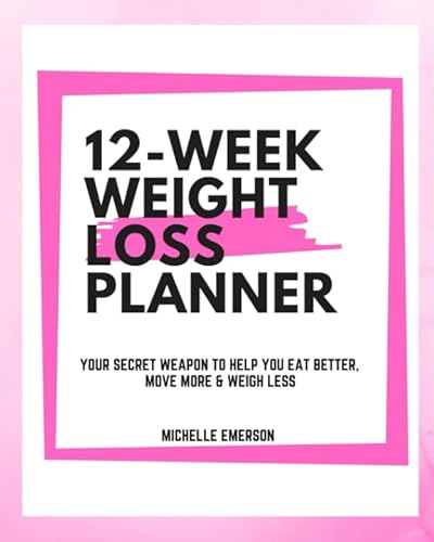 Imagen de archivo de 12 Week Weight Loss Planner: Your Secret Weapon to Help You Eat Better, Move More & Weigh Less a la venta por Revaluation Books