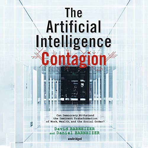 Stock image for The Artificial Intelligence Contagion: Can Democracy Withstand the Imminent Transformation of Work, Wealth, and the Social Order? for sale by Revaluation Books