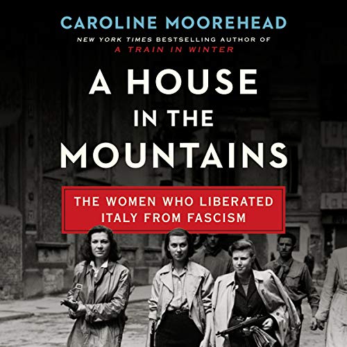 Stock image for A House in the Mountains: The Women Who Liberated Italy from Fascism (The Resistance Quartet Series) (The Resistance Quartet Series, 4) for sale by Bulk Book Warehouse