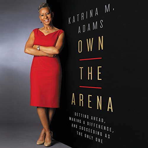 9781094167916: Own the Arena: Getting Ahead, Making a Difference, and Succeeding As the Only One