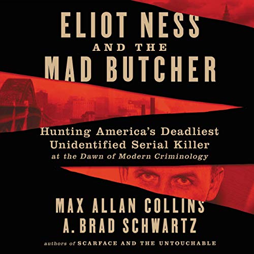 9781094168968: Eliot Ness and the Mad Butcher: Hunting America's Deadliest Unknown Serial Killer at the Dawn of Modern Criminology
