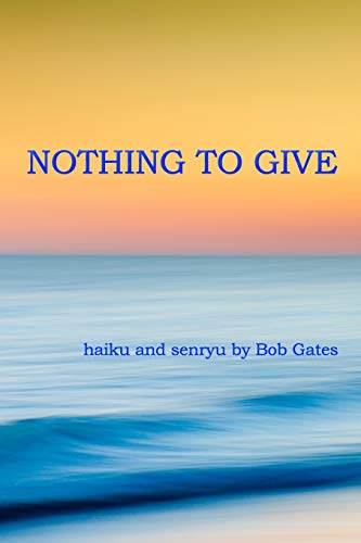 9781094714264: Nothing to Give: haiku and senryu by Bob Gates