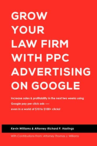 Imagen de archivo de Grow Your Law Firm With PPC Advertising on Google: Increase Sales & Profitability In The Next Two Weeks Using Google Pay Per Click Ads - Even In A World Of $10 To $100+ Clicks! a la venta por -OnTimeBooks-