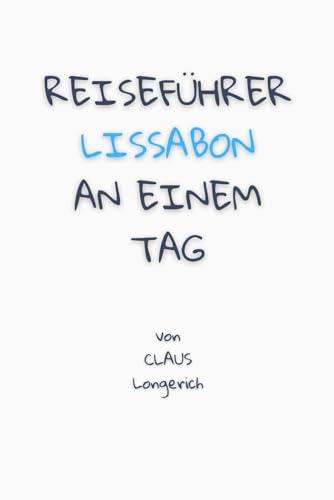 9781094853499: Reisefhrer Lissabon an einem Tag!: Entdecke in kurzer Zeit die besten Sehenswrdigkeiten, Hotels, Restaurants, Kunst, Kultur und Ausflge mit Kindern ... (Reisefhrer - Eine Stadt an einem Tag)