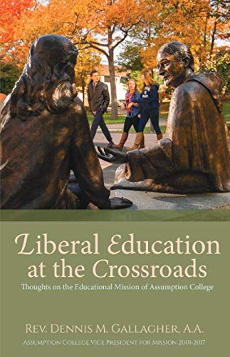 Stock image for Liberal Education at the Crossroads: Thoughts on the Educational Mission of Assumption College for sale by ThriftBooks-Atlanta