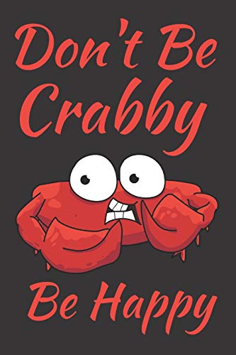 Imagen de archivo de Don't Be Crabby Be Happy: Crab Humor Notebook Journal To Write In a la venta por Revaluation Books