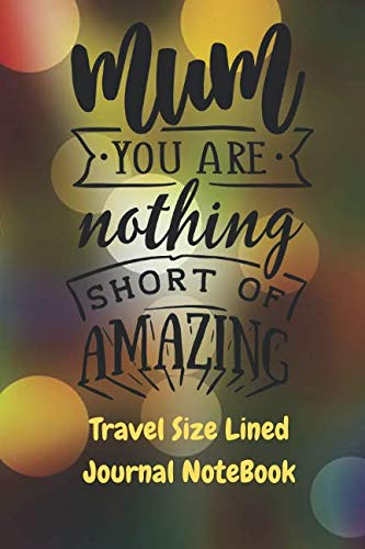9781094923901: Mum You Are Nothing Short Of Amazing Travel Size Lined Journal Notebook: Classic Paperback Soft Cover Diary Log Book Ruled for Writing Sketching Planning Documenting 6 x 9" 150 pages (CQS.0130)