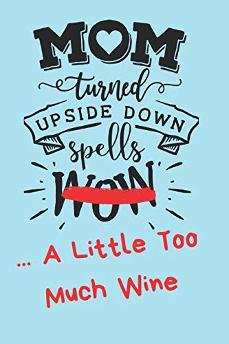 Beispielbild fr Mom Turned Upside Down Spells A Little Too Much Wine: Classic Paperback Soft Cover Diary Log Book Ruled for Writing Sketching Planning Documenting 6 x 9" 150 Pages (CQS.0135) zum Verkauf von Revaluation Books