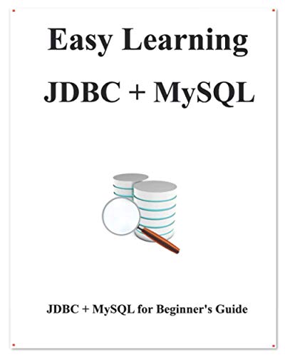 Imagen de archivo de Easy Learning JDBC + MySQL: JDBC for Beginner's Guide (Easy learning Java and Design Patterns and Data Structures and Algorithms) a la venta por Lucky's Textbooks