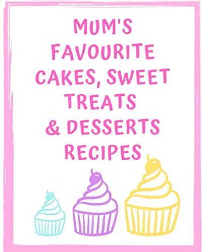 Imagen de archivo de Mum's Favourite Cakes, Sweet Treats & Desserts Recipes: Blank Keepsake Notebook - The Perfect Gift for Mums Who Bake a la venta por Revaluation Books