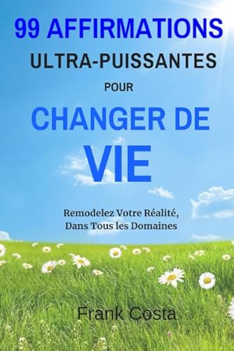 Stock image for 99 Affirmations Ultra-Puissantes pour Changer de Vie: Remodelez Votre Ralit, Dans Tous les Domaines for sale by Revaluation Books