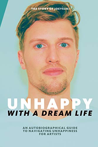 Stock image for Unhappy With A Dream Life: An autobiographical guide to navigating unhappiness for artists for sale by THE SAINT BOOKSTORE