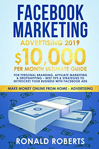 Stock image for Facebook Marketing Advertising 2019: 10,000/month ultimate Guide for Personal Branding, Affiliate Marketing & Dropshipping â " Best Tips & Strategies to . Facebook ADS (Make Money Online Advertising) for sale by Welcome Back Books