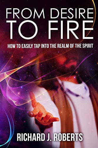 Imagen de archivo de From Desire to Fire: How to Easily Tap into The Realm of The Spirit a la venta por THE SAINT BOOKSTORE