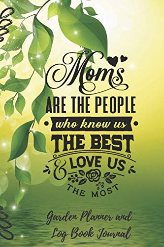 9781095232118: Moms Are The People Who Know Us Best Garden Planner and Log Book Journal: Garden Planner and Log Book Classic Paperback Soft Cover Diary Log Book ... Documenting 6 x 9" 132 pages (CQS.0153)