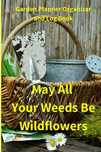 Beispielbild fr May All Your Weeds Be Wildflowers Garden Planner Organizer Log: Garden Planner and Log Book Classic Paperback Soft Cover Diary Log Book Ruled for Writing Sketching Planning Documenting (CQS.0160) zum Verkauf von Revaluation Books