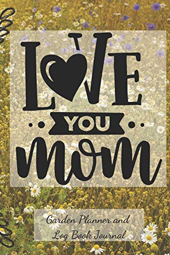 9781095232446: Love You Mom Garden Planner and Log Book Journal: Garden Planner and Log Book Classic Paperback Soft Cover Diary Log Book Ruled for Writing Sketching Planning Documenting 6 x 9" 132 pages (CQS.0154)