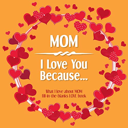 Mom, I Love You Because: What I love about MOM fill in the blanks LOVE book  (orange) - Heart, From The: 9781095302354 - AbeBooks