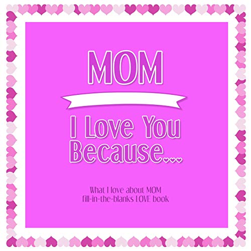 Mom, I Love You Because: What I love about MOM fill in the blanks LOVE book  (pink) - Heart, From The: 9781095305775 - AbeBooks