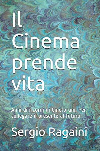 Stock image for Il Cinema prende vita: Anni di ricordi di Cineforum. Per collegare il presente al futuro (Italian Edition) for sale by Lucky's Textbooks