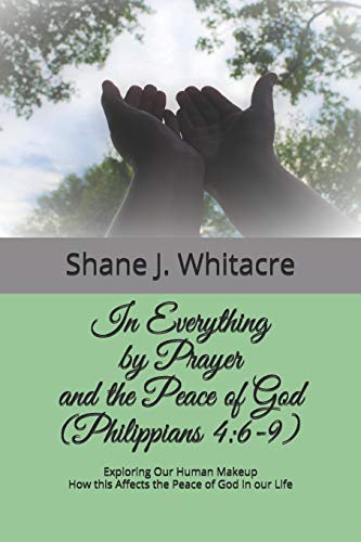 Stock image for In Everything by Prayer and the Peace of God (Philippians 4:6-9): Exploring Our Human Makeup How this Affects the Peace of God in our Life for sale by Lucky's Textbooks