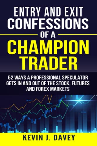 Imagen de archivo de Entry and Exit Confessions of a Champion Trader: 52 Ways A Professional Speculator Gets In And Out Of The Stock, Futures And Forex Markets (Essential Algo Trading Package) a la venta por SecondSale