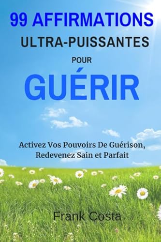Stock image for 99 Affirmations Ultra-Puissantes pour Gurir: Activez Vos Pouvoirs De Gurison, Redevenez Sain et Parfait for sale by Revaluation Books