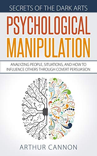 Stock image for Psychological Manipulation: Analyzing People, Situations and How to Influence Others Through Covert Persuasion for sale by THE SAINT BOOKSTORE