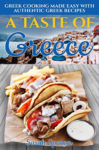 

A Taste of Greece: Greek Cooking Made Easy with Authentic Greek Recipes (Best Recipes from Around the World)