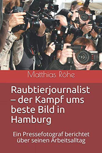 9781095543368: Raubtierjournalist – der Kampf ums beste Bild in Hamburg: Ein Pressefotograf berichtet ber seinen Arbeitsalltag