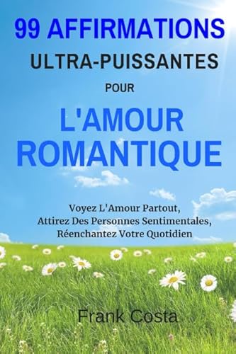 Stock image for 99 Affirmations Ultra-Puissantes pour L'amour Romantique: Voyez L'Amour Partout, Attirez Des Personnes Sentimentales, Renchantez Votre Quotidien for sale by Revaluation Books