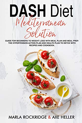 Stock image for DASH Diet Mediterranean Solution: Guide for Beginners to Weight Loss with Meal Plan and Meal Prep. The Hypertension Action Plan and Health Plan to Detox with Recipes and Cookbook. for sale by SecondSale