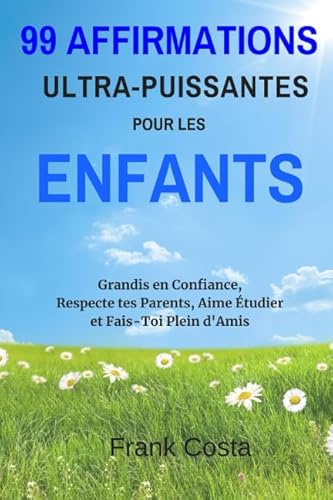 Stock image for 99 Affirmations Ultra-Puissantes pour les Enfants: Grandis en Confiance, Respecte tes Parents, Aime tudier et Fais-Toi Plein d'Amis for sale by Revaluation Books