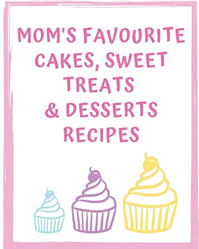 Imagen de archivo de Mom's Favourite Cakes, Sweet Treats & Desserts Recipes: Keepsake Notebook The Perfect Gift for Moms Who Love to Bake a la venta por Revaluation Books