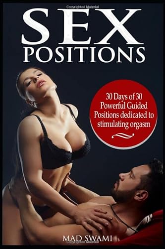 Stock image for Sex Positions: 30 Days of 30 Powerful Guided Positions Dedicated to Stimulating Orgasm (Sex Guide, Kama Sutra, Sex Stories, Sex Books & Pictures, Marriage Advice, Sex Tips & Techniques) for sale by Revaluation Books