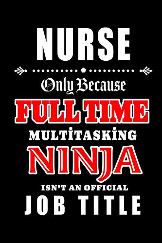 Stock image for Nurse-Only Because Full Time Multitasking Ninja Isn't An Official Job Title: Blank Lined Journal/Notebook as Cute,Funny,Appreciation day, birthday,Thanksgiving, Christmas Gift for Office Coworkers, colleagues,friends & family. for sale by Revaluation Books