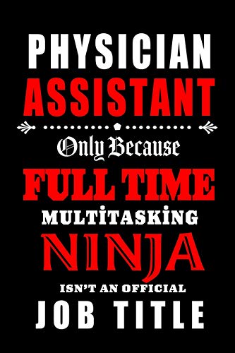 Stock image for Physician Assistant-Only Because Full Time Multitasking Ninja Isn't An Official Job Title: Blank Lined Journal/Notebook as Cute,Funny,Appreciation day, birthday,Thanksgiving, Christmas Gift for Office Coworkers, colleagues,friends & family. for sale by Revaluation Books