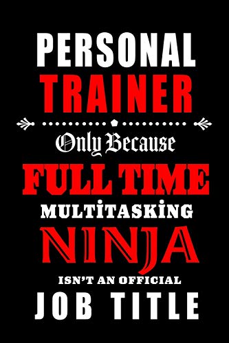 Stock image for Personal Trainer-Only Because Full Time Multitasking Ninja Isn't An Official Job Title: Blank Lined Journal/Notebook as Cute,Funny,Appreciation day, birthday,Thanksgiving, Christmas Gift for Office Coworkers, colleagues,friends & family. for sale by Revaluation Books