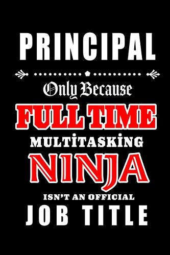 Stock image for Principal-Only Because Full Time Multitasking Ninja Isn't An Official Job Title: Blank Lined Journal/Notebook as Cute,Funny,Appreciation day, birthday,Thanksgiving, Christmas Gift for Office Coworkers, colleagues,friends & family. for sale by Revaluation Books