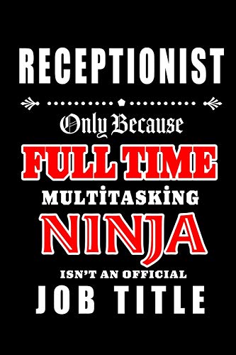 Stock image for Receptionist-Only Because Full Time Multitasking Ninja Isn't An Official Job Title: Blank Lined Journal/Notebook as Cute,Funny,Appreciation day, birthday,Thanksgiving, Christmas Gift for Office Coworkers, colleagues,friends & family. for sale by Revaluation Books