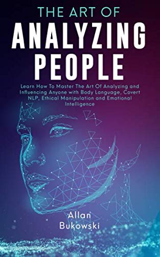 Stock image for The Art of Analyzing People: Learn How To Master The Art Of Analyzing and Influencing Anyone with Body Language, Covert NLP, Ethical Manipulation and Emotional Intelligence for sale by ThriftBooks-Dallas