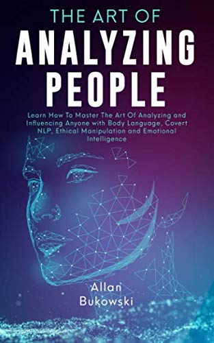 Stock image for The Art of Analyzing People: Learn How To Master The Art Of Analyzing and Influencing Anyone with Body Language, Covert NLP, Ethical Manipulation and Emotional Intelligence for sale by SecondSale