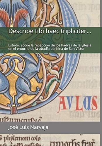 Imagen de archivo de Describe tibi haec tripliciter.: Estudio sobre la recepci n de los Padres de la Iglesia en el entorno de la abad a parisina de San V ctor a la venta por THE SAINT BOOKSTORE