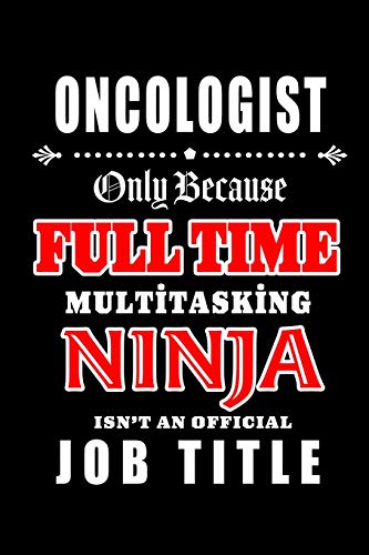 Stock image for Oncologist-Only Because Full Time Multitasking Ninja Isn't An Official Job Title: Blank Lined Journal/Notebook as Cute,Funny,Appreciation day, . Coworkers, colleagues,friends & family. for sale by Revaluation Books