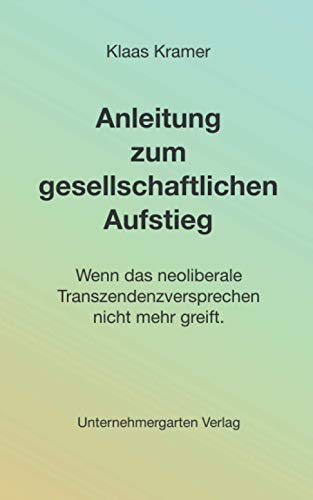 Stock image for Anleitung zum gesellschaftlichen Aufstieg: Wenn das neoliberale Transzendenzversprechen nicht mehr greift. for sale by Revaluation Books