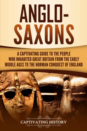 Stock image for Anglo-Saxons: A Captivating Guide to the People Who Inhabited Great Britain from the Early Middle Ages to the Norman Conquest of England (Captivating History) for sale by HPB-Red